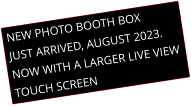 NEW PHOTO BOOTH BOX JUST ARRIVED, AUGUST 2023. NOW WITH A LARGER LIVE VIEW TOUCH SCREEN